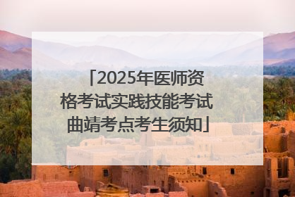 2025年医师资格考试实践技能考试曲靖考点考生须知
