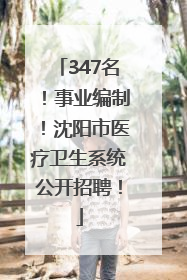 347名！事业编制！沈阳市医疗卫生系统公开招聘！