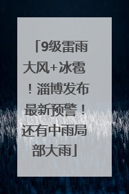 9级雷雨大风+冰雹！淄博发布最新预警！还有中雨局部大雨