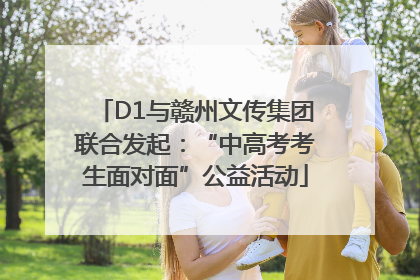 D1与赣州文传集团联合发起：“中高考考生面对面”公益活动